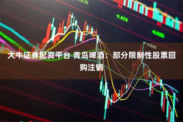 大牛证券配资平台 青岛啤酒：部分限制性股票回购注销